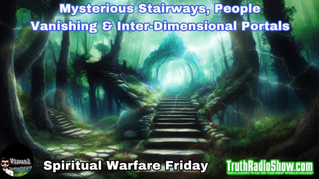 Mysterious Stairways, People Vanishing & Inter-Dimensional Portals - Spiritual Warfare Friday LIVE 9pm est