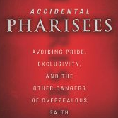 Accidental Pharisees Avoiding Pride Exclusivity and the Other Dangers of Overzealous Faith by Larry Osborne on Innovate 4 Jesus