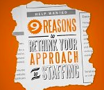 9 reasons to rethink your approach to staffing